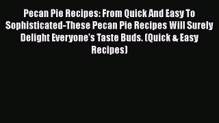 [Read Book] Pecan Pie Recipes: From Quick And Easy To Sophisticated-These Pecan Pie Recipes