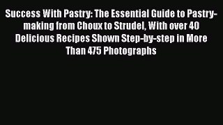 [Read Book] Success With Pastry: The Essential Guide to Pastry-making from Choux to Strudel