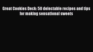 [Read Book] Great Cookies Deck: 50 delectable recipes and tips for making sensational sweets