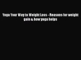 Download Yoga Your Way to Weight Loss - Reasons for weight gain & how yoga helps  EBook