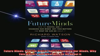 READ book  Future Minds How the Digital Age is Changing Our Minds Why This Matters and What We Can Full EBook