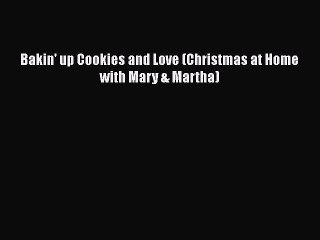 [Read Book] Bakin' up Cookies and Love (Christmas at Home with Mary & Martha)  EBook