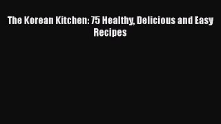 [PDF] The Korean Kitchen: 75 Healthy Delicious and Easy Recipes [Download] Full Ebook