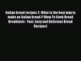 [Read Book] Italian bread recipes 2: What is the best way to make an Italian bread ? (How To