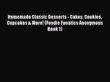 [Read Book] Homemade Classic Desserts - Cakes Cookies Cupcakes & More! (Foodie Fanatics Anonymous