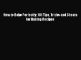 [Read Book] How to Bake Perfectly: 101 Tips Tricks and Cheats for Baking Recipes  EBook