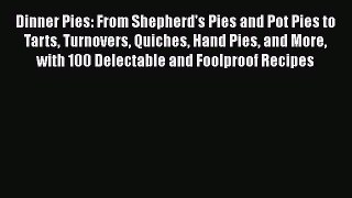 [Read Book] Dinner Pies: From Shepherd's Pies and Pot Pies to Tarts Turnovers Quiches Hand