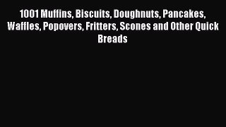 [Read Book] 1001 Muffins Biscuits Doughnuts Pancakes Waffles Popovers Fritters Scones and Other