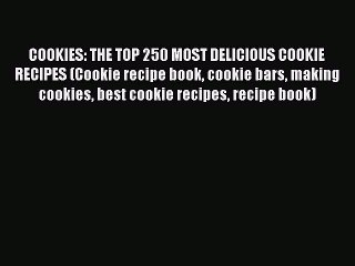 [Read Book] COOKIES: THE TOP 250 MOST DELICIOUS COOKIE RECIPES (Cookie recipe book cookie bars