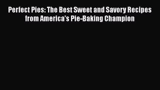 [Read Book] Perfect Pies: The Best Sweet and Savory Recipes from America's Pie-Baking Champion