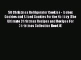[Read Book] 50 Christmas Refrigerator Cookies - Icebox Cookies and Sliced Cookies For the Holiday