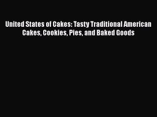 [Read Book] United States of Cakes: Tasty Traditional American Cakes Cookies Pies and Baked