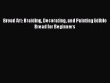 [Read Book] Bread Art: Braiding Decorating and Painting Edible Bread for Beginners  EBook