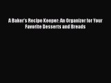 [Read Book] A Baker's Recipe Keeper: An Organizer for Your Favorite Desserts and Breads Free