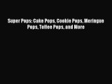 [Read Book] Super Pops: Cake Pops Cookie Pops Meringue Pops Toffee Pops and More  EBook