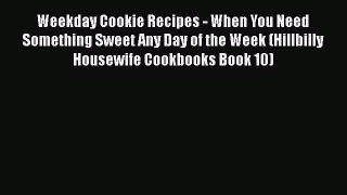 [Read Book] Weekday Cookie Recipes - When You Need Something Sweet Any Day of the Week (Hillbilly