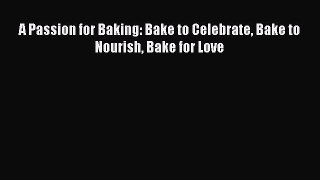 [Read Book] A Passion for Baking: Bake to Celebrate Bake to Nourish Bake for Love  EBook
