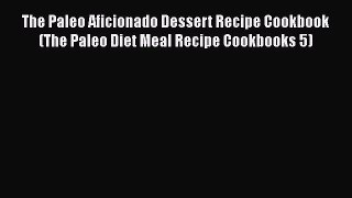 [Read Book] The Paleo Aficionado Dessert Recipe Cookbook (The Paleo Diet Meal Recipe Cookbooks