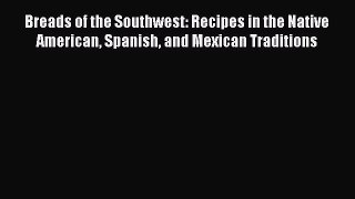 [Read Book] Breads of the Southwest: Recipes in the Native American Spanish and Mexican Traditions