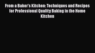 [Read Book] From a Baker's Kitchen: Techniques and Recipes for Professional Quality Baking