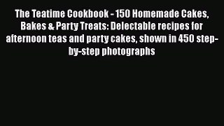 [Read Book] The Teatime Cookbook - 150 Homemade Cakes Bakes & Party Treats: Delectable recipes