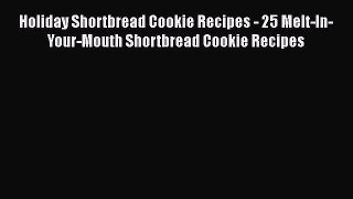 [Read Book] Holiday Shortbread Cookie Recipes - 25 Melt-In-Your-Mouth Shortbread Cookie Recipes