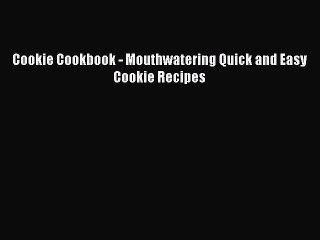 [Read Book] Cookie Cookbook - Mouthwatering Quick and Easy Cookie Recipes  EBook