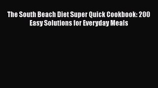 [PDF] The South Beach Diet Super Quick Cookbook: 200 Easy Solutions for Everyday Meals [Read]