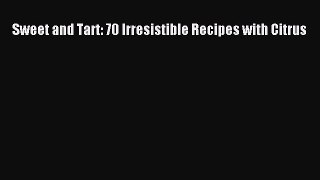 [Read Book] Sweet and Tart: 70 Irresistible Recipes with Citrus  EBook