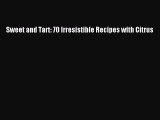 [Read Book] Sweet and Tart: 70 Irresistible Recipes with Citrus  EBook