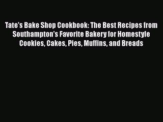 [Read Book] Tate's Bake Shop Cookbook: The Best Recipes from Southampton's Favorite Bakery