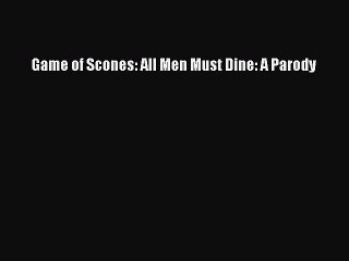 [Read Book] Game of Scones: All Men Must Dine: A Parody Free PDF