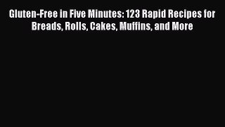 [Read Book] Gluten-Free in Five Minutes: 123 Rapid Recipes for Breads Rolls Cakes Muffins and