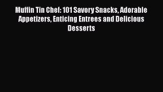 [Read Book] Muffin Tin Chef: 101 Savory Snacks Adorable Appetizers Enticing Entrees and Delicious