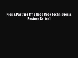 [Read Book] Pies & Pastries (The Good Cook Techniques & Recipes Series)  EBook