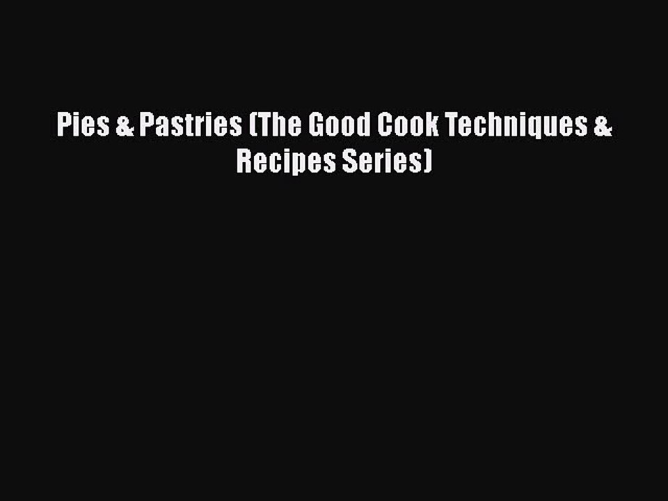 [Read Book] Pies & Pastries (The Good Cook Techniques & Recipes Series)  EBook