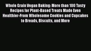 [Read Book] Whole Grain Vegan Baking: More than 100 Tasty Recipes for Plant-Based Treats Made