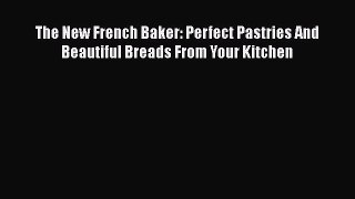 [Read Book] The New French Baker: Perfect Pastries And Beautiful Breads From Your Kitchen Free