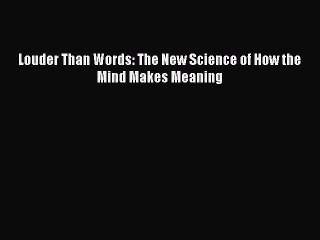 [Read PDF] Louder Than Words: The New Science of How the Mind Makes Meaning Ebook Free