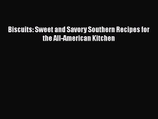 [Read Book] Biscuits: Sweet and Savory Southern Recipes for the All-American Kitchen  EBook