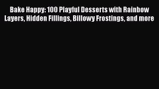 [Read Book] Bake Happy: 100 Playful Desserts with Rainbow Layers Hidden Fillings Billowy Frostings