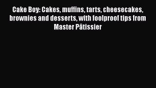 [Read Book] Cake Boy: Cakes muffins tarts cheesecakes brownies and desserts with foolproof