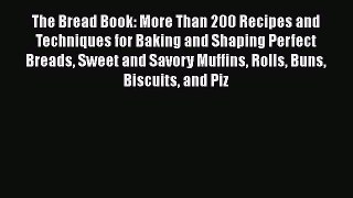 [Read Book] The Bread Book: More Than 200 Recipes and Techniques for Baking and Shaping Perfect