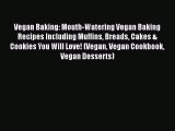 [Read Book] Vegan Baking: Mouth-Watering Vegan Baking Recipes Including Muffins Breads Cakes