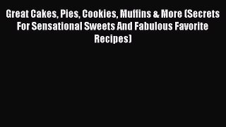 [Read Book] Great Cakes Pies Cookies Muffins & More (Secrets For Sensational Sweets And Fabulous
