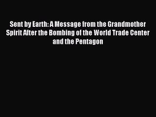 PDF Sent by Earth: A Message from the Grandmother Spirit After the Bombing of the World Trade