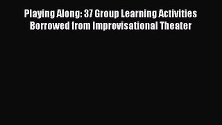 [PDF] Playing Along: 37 Group Learning Activities Borrowed from Improvisational Theater [Read]