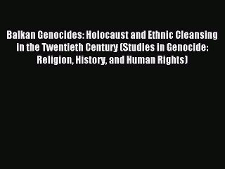 Download Balkan Genocides: Holocaust and Ethnic Cleansing in the Twentieth Century (Studies