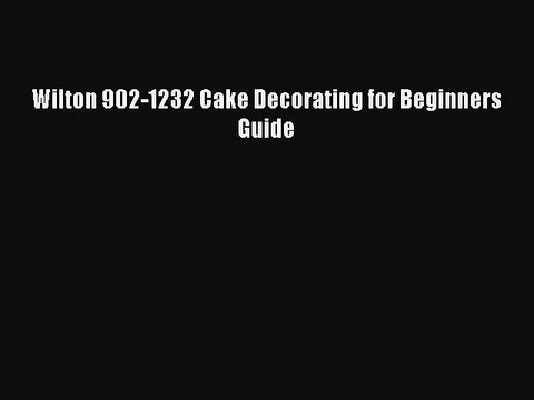 [Download PDF] Wilton 902-1232 Cake Decorating for Beginners Guide Ebook Free