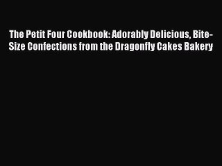 [Download PDF] The Petit Four Cookbook: Adorably Delicious Bite-Size Confections from the Dragonfly